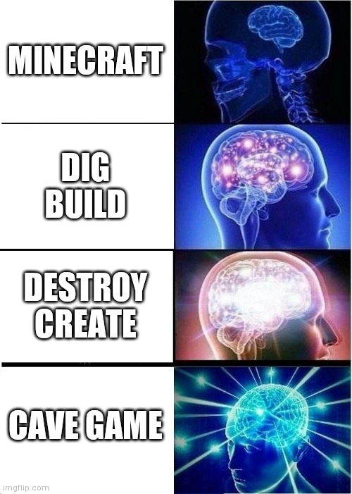 Expanding Brain | MINECRAFT; DIG BUILD; DESTROY CREATE; CAVE GAME | image tagged in memes,expanding brain | made w/ Imgflip meme maker