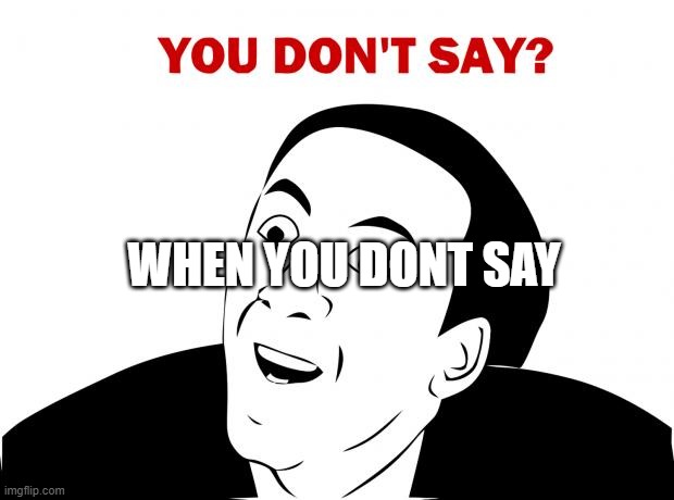 You Don't Say Meme | WHEN YOU DONT SAY | image tagged in memes,you don't say | made w/ Imgflip meme maker
