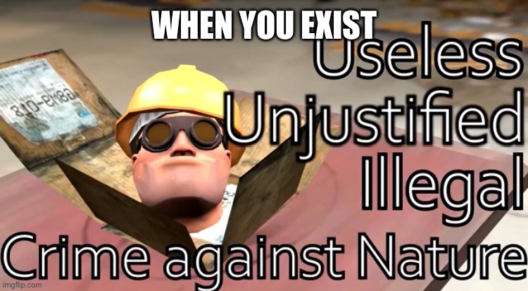 WHEN YOU EXIST | made w/ Imgflip meme maker