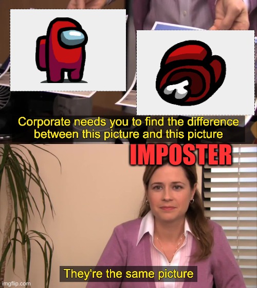 AND WE KNOW HOW TO WEED EM OUT | IMPOSTER | image tagged in there the same picture | made w/ Imgflip meme maker