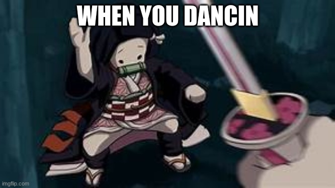 D a n c i n ~ | WHEN YOU DANCIN | image tagged in d a n c i n | made w/ Imgflip meme maker