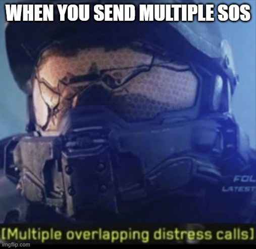 antimeme takeover | WHEN YOU SEND MULTIPLE SOS | image tagged in multiple overlapping distress calls | made w/ Imgflip meme maker