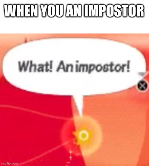 What! An impostor! | WHEN YOU AN IMPOSTOR | image tagged in what an impostor | made w/ Imgflip meme maker