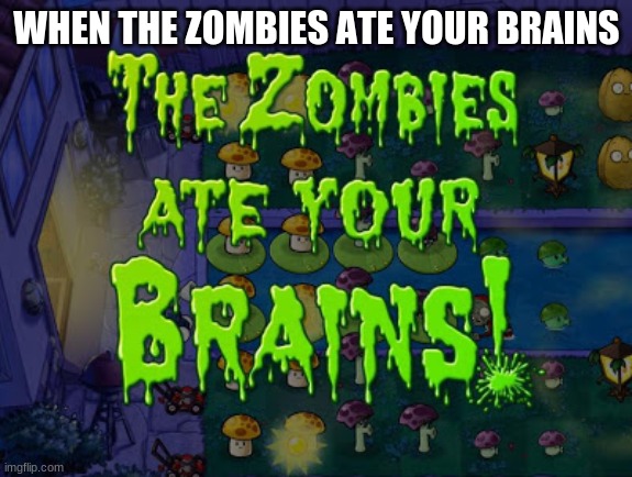 is this some trend? | WHEN THE ZOMBIES ATE YOUR BRAINS | image tagged in the zombies ate your brains | made w/ Imgflip meme maker