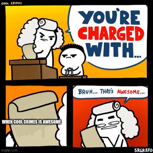 cool crimes | WHEN COOL CRIMES IS AWESOME | image tagged in cool crimes | made w/ Imgflip meme maker