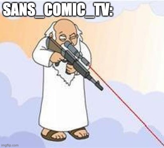 god sniper family guy | SANS_COMIC_TV: | image tagged in god sniper family guy | made w/ Imgflip meme maker