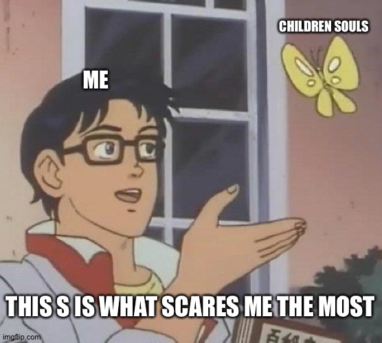 It has something to do with the past | CHILDREN SOULS; ME; THIS S IS WHAT SCARES ME THE MOST | image tagged in memes,is this a pigeon,fnaf | made w/ Imgflip meme maker
