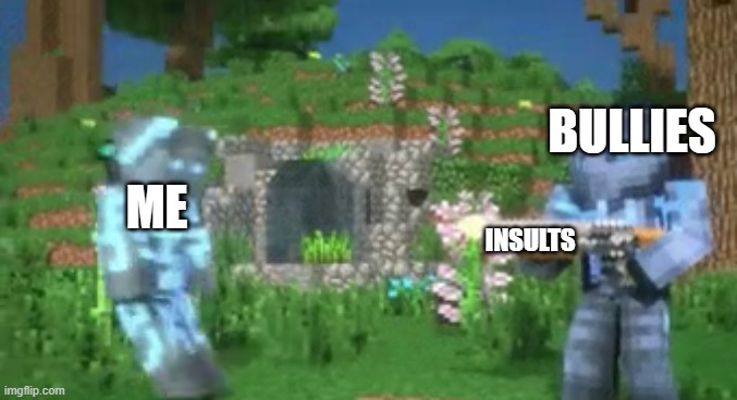 thalleous shotgunned | ME INSULTS BULLIES | image tagged in thalleous shotgunned | made w/ Imgflip meme maker