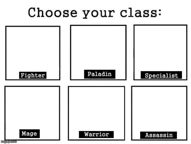 idk, choose your class | image tagged in choose your fighter | made w/ Imgflip meme maker
