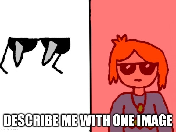Trend time | DESCRIBE ME WITH ONE IMAGE | image tagged in jade spiked sunglasses 2 0 | made w/ Imgflip meme maker