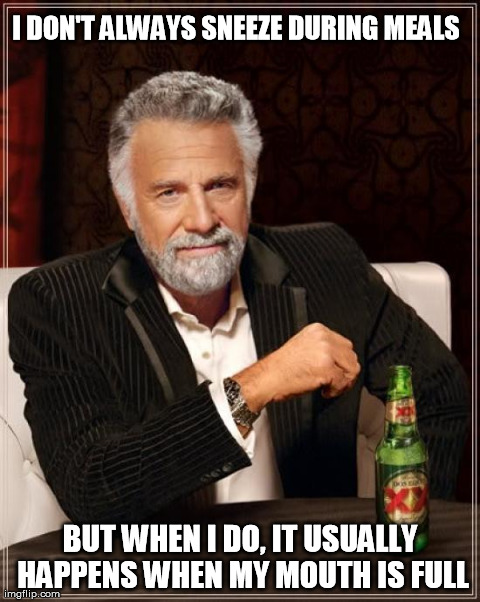 Baby sneezes during feeding... | I DON'T ALWAYS SNEEZE DURING MEALS BUT WHEN I DO, IT USUALLY HAPPENS WHEN MY MOUTH IS FULL | image tagged in memes,the most interesting man in the world,babies,food,gross,funny | made w/ Imgflip meme maker