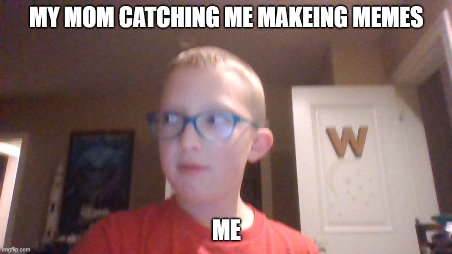 bruh | MY MOM CATCHING ME MAKEING MEMES; ME | image tagged in srgrafo dude wtf | made w/ Imgflip meme maker