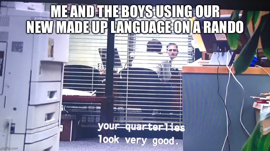 Making a meme of every line in the office #2 | ME AND THE BOYS USING OUR NEW MADE UP LANGUAGE ON A RANDO | image tagged in the office,jim halpert,michael scott | made w/ Imgflip meme maker