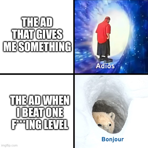 Adios Bonjour | THE AD THAT GIVES ME SOMETHING; THE AD WHEN I BEAT ONE F***ING LEVEL | image tagged in adios bonjour,ads | made w/ Imgflip meme maker
