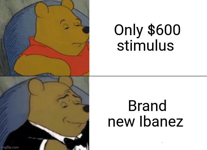 Tuxedo Winnie The Pooh | Only $600 stimulus; Brand new Ibanez | image tagged in memes,tuxedo winnie the pooh | made w/ Imgflip meme maker