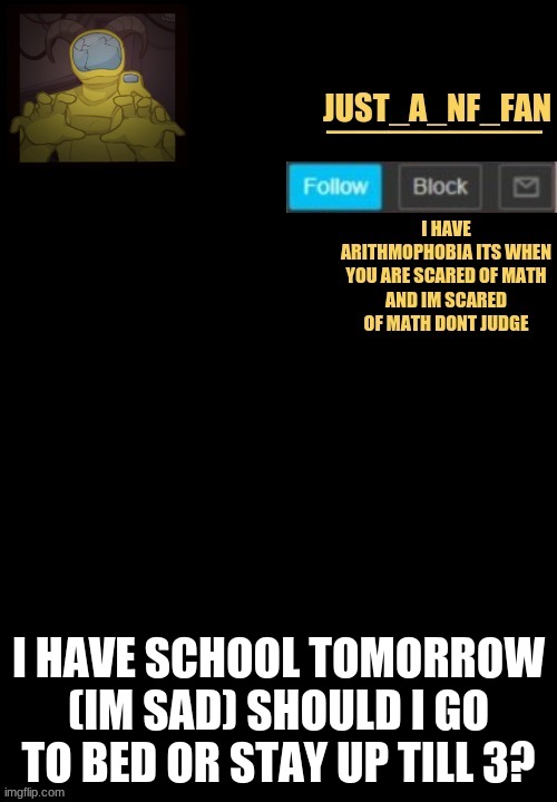 should i? | I HAVE SCHOOL TOMORROW (IM SAD) SHOULD I GO TO BED OR STAY UP TILL 3? | made w/ Imgflip meme maker