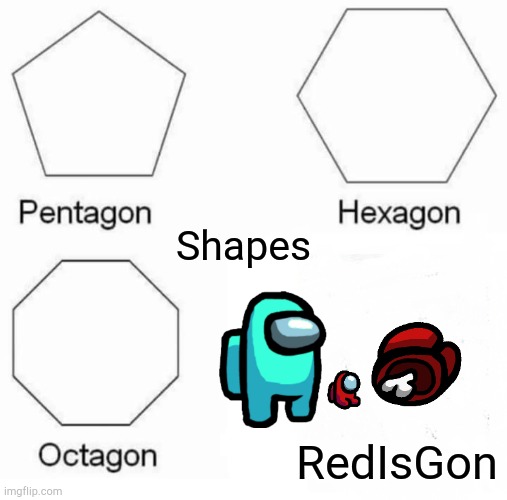 Pentagon Hexagon Octagon | Shapes; RedIsGon | image tagged in memes,pentagon hexagon octagon | made w/ Imgflip meme maker