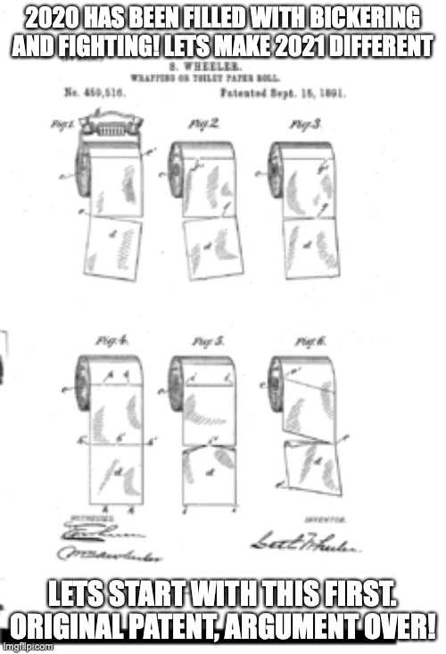 Lets not fight in 2021 | 2020 HAS BEEN FILLED WITH BICKERING AND FIGHTING! LETS MAKE 2021 DIFFERENT; LETS START WITH THIS FIRST. ORIGINAL PATENT, ARGUMENT OVER! | image tagged in funny memes,toilet paper,funny | made w/ Imgflip meme maker