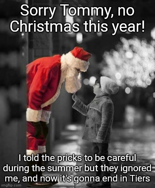 Tiers Before Bedtime | Sorry Tommy, no Christmas this year! I told the pricks to be careful during the summer but they ignored me, and now it's gonna end in Tiers | image tagged in covid-19,christmas memes,santa claus,santa,lockdown,funny | made w/ Imgflip meme maker