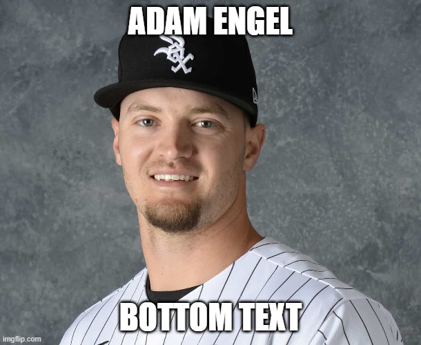 shitpost status | ADAM ENGEL; BOTTOM TEXT | made w/ Imgflip meme maker