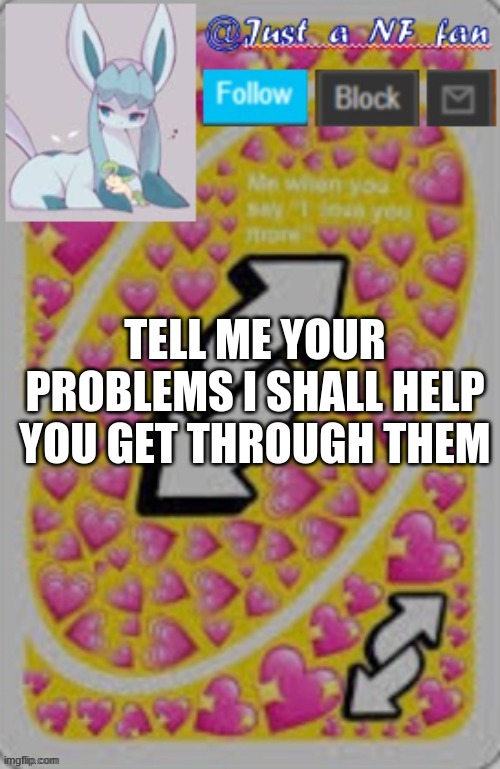 TELL ME YOUR PROBLEMS I SHALL HELP YOU GET THROUGH THEM | made w/ Imgflip meme maker