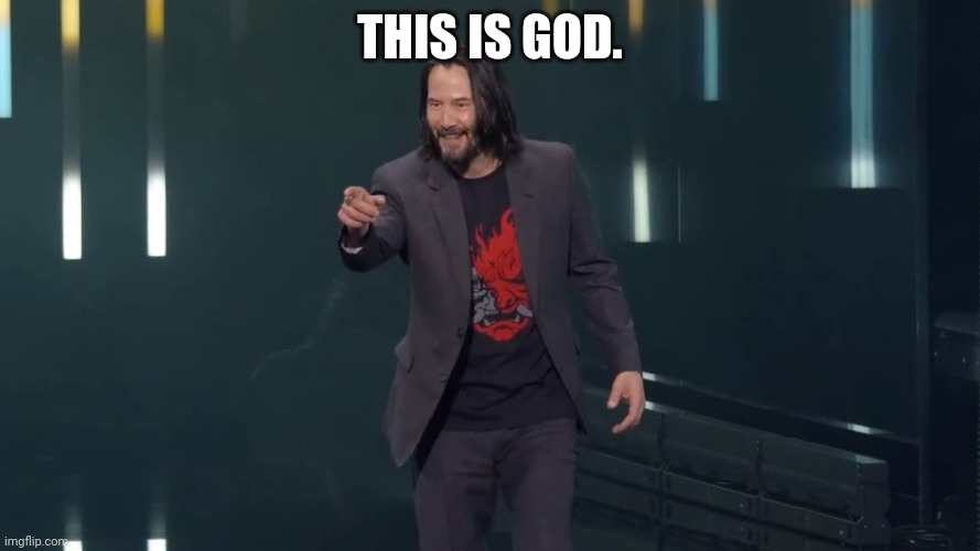 Keanu Reeves Breathtaking | THIS IS GOD. | image tagged in keanu reeves breathtaking | made w/ Imgflip meme maker