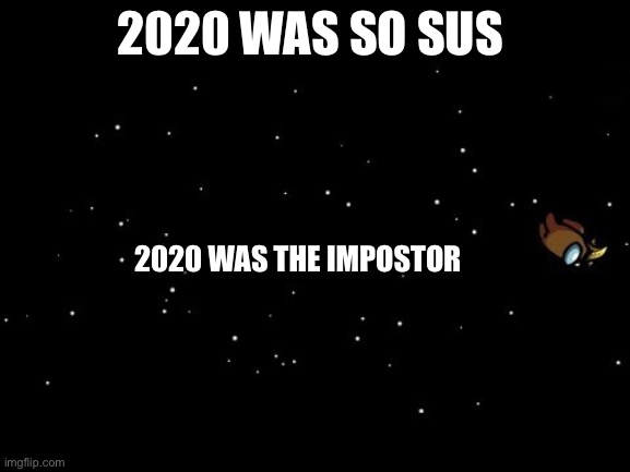 2020 is the impostor | 2020 WAS SO SUS; 2020 WAS THE IMPOSTOR | image tagged in impostor | made w/ Imgflip meme maker