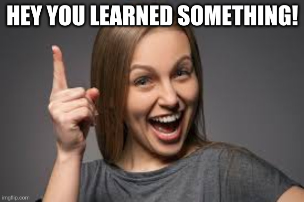 you will never need to say this to a conservative: | HEY YOU LEARNED SOMETHING! | image tagged in eureka face,rumpt | made w/ Imgflip meme maker