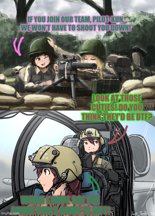Join the anime army! | IF YOU JOIN OUR TEAM, PILOT-KUN, WE WON'T HAVE TO SHOOT YOU DOWN! LOOK AT THOSE CUTIES! DO YOU THINK THEY'D BE DTF? WOW! I HOPE SO! THE ANIME GIRLS ARMY IS HOT! | image tagged in anime girl,girls with guns,anime girls army,army,cute girl | made w/ Imgflip meme maker