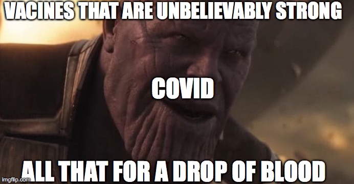 Thanos "All that for a drop of blood" | VACINES THAT ARE UNBELIEVABLY STRONG; COVID; ALL THAT FOR A DROP OF BLOOD | image tagged in thanos all that for a drop of blood | made w/ Imgflip meme maker