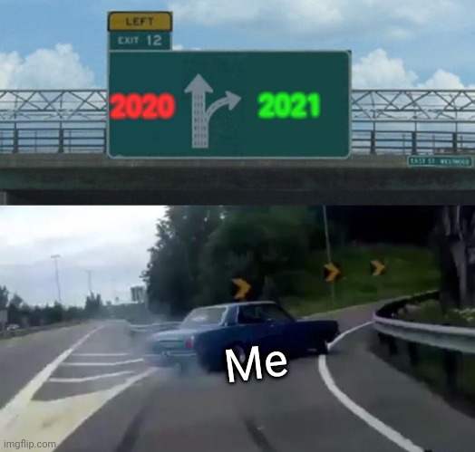 Left Exit 12 Off Ramp | 2021; 2020; Me | image tagged in memes,left exit 12 off ramp | made w/ Imgflip meme maker