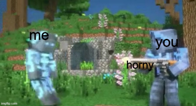 thalleous shotgunned | me horny you | image tagged in thalleous shotgunned | made w/ Imgflip meme maker