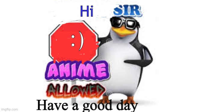 Anime is allowed here | Hi; :); Have a good day | made w/ Imgflip meme maker