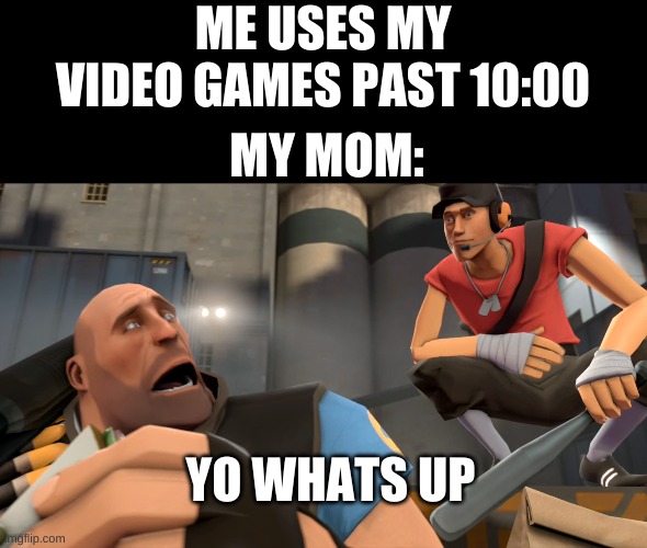 who relates | ME USES MY VIDEO GAMES PAST 10:00; MY MOM:; YO WHATS UP | image tagged in yo what's up | made w/ Imgflip meme maker