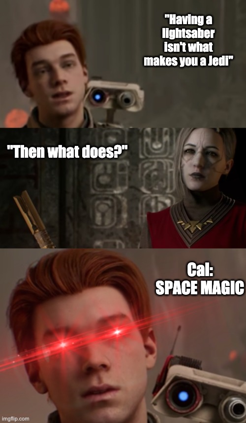 Cal Kestis | "Having a lightsaber isn't what makes you a Jedi"; "Then what does?"; Cal:
SPACE MAGIC | image tagged in jedi,star wars | made w/ Imgflip meme maker