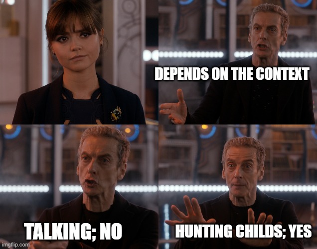 Depends on the context | DEPENDS ON THE CONTEXT TALKING; NO HUNTING CHILDS; YES | image tagged in depends on the context | made w/ Imgflip meme maker