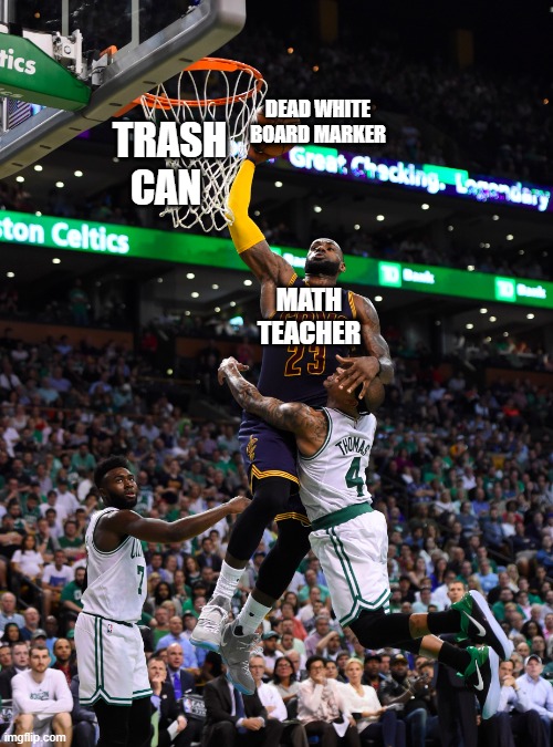 trash mar | DEAD WHITE BOARD MARKER; TRASH CAN; MATH TEACHER | image tagged in slam dunk,funny,memes,lol,the most interesting man in the world,school | made w/ Imgflip meme maker
