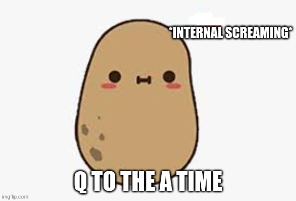 maze is doing it wid me because yes(maze wrote this lmao) | Q TO THE A TIME | made w/ Imgflip meme maker