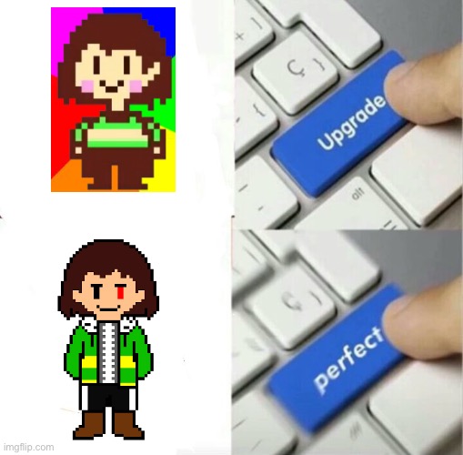 Nice. | image tagged in upgrade perfect,chara,undertale,you're gonna have a bad time,murder | made w/ Imgflip meme maker