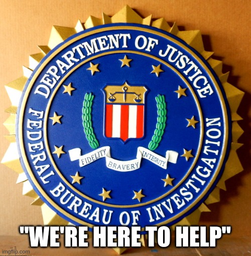 FBI seal - wood 3D | "WE'RE HERE TO HELP" | image tagged in fbi seal - wood 3d | made w/ Imgflip meme maker