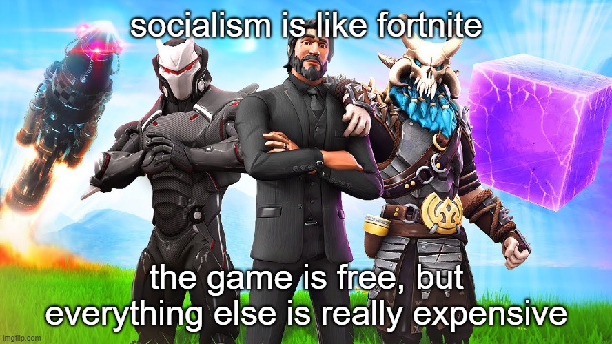 socialism is like fortnite; the game is free, but everything else is really expensive | image tagged in fortnite,socialism | made w/ Imgflip meme maker