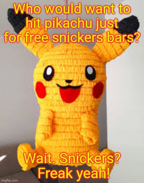 Who would want to hit pikachu just for free snickers bars? Wait. Snickers?  Freak yeah! | made w/ Imgflip meme maker