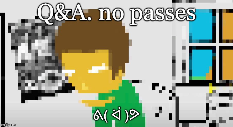 Q&A. no passes; ᕕ( ᐛ )ᕗ | made w/ Imgflip meme maker