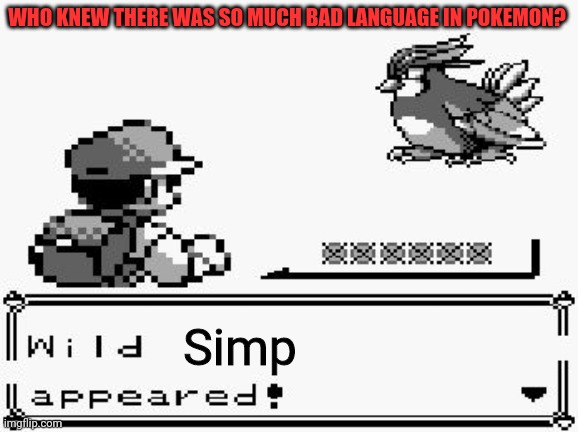 pokemon appears | WHO KNEW THERE WAS SO MUCH BAD LANGUAGE IN POKEMON? Simp | image tagged in pokemon appears | made w/ Imgflip meme maker