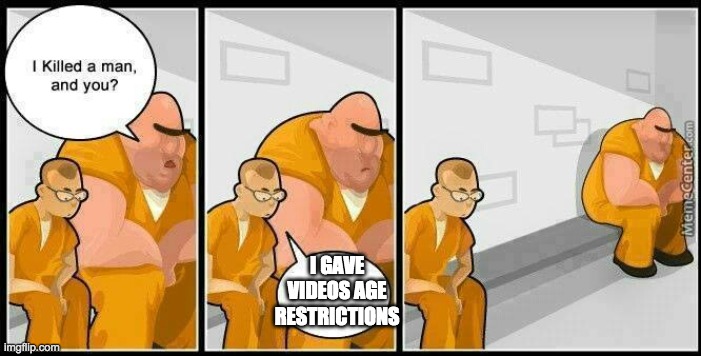 prisoners blank | I GAVE VIDEOS AGE RESTRICTIONS | image tagged in prisoners blank | made w/ Imgflip meme maker