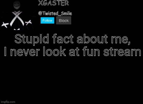 A | Stupid fact about me, I never look at fun stream | image tagged in shattered's announcement | made w/ Imgflip meme maker