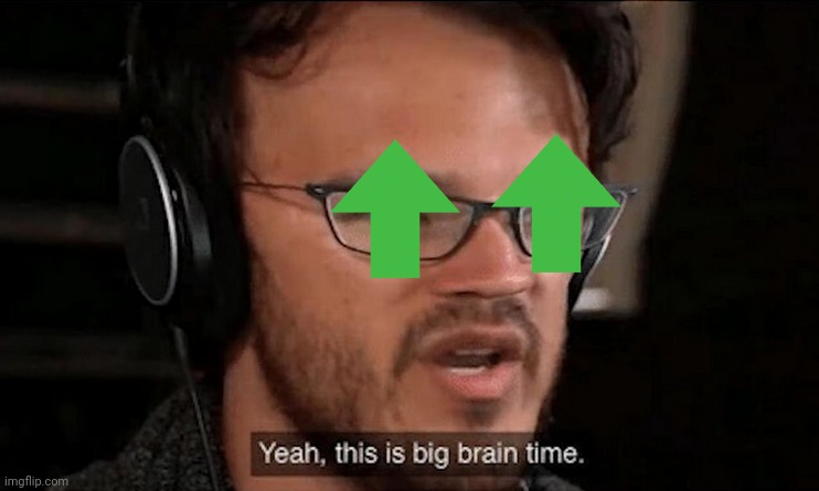 Big Brain Time | image tagged in big brain time | made w/ Imgflip meme maker