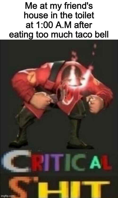 INTENSE APELIKE SCREAMING ENSUES | Me at my friend's house in the toilet at 1:00 A.M after eating too much taco bell | image tagged in soldier tf2,critical shit | made w/ Imgflip meme maker