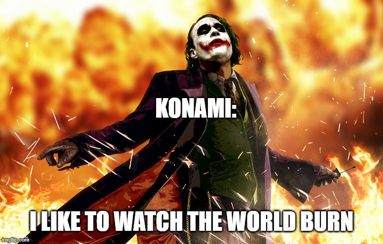 Some men just wanna watch the world burn | KONAMI: I LIKE TO WATCH THE WORLD BURN | image tagged in some men just wanna watch the world burn | made w/ Imgflip meme maker