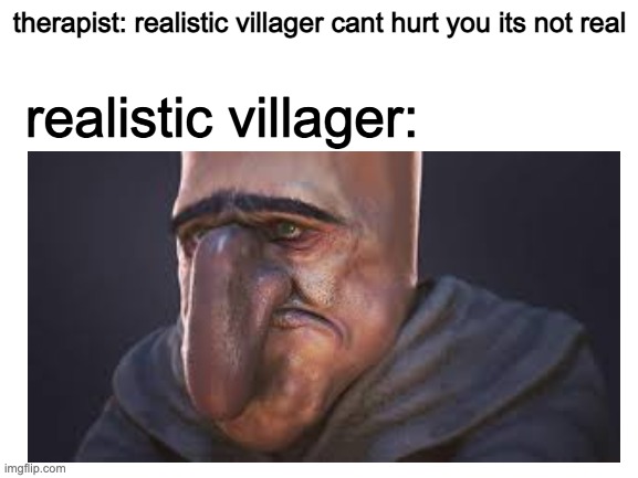 o no | therapist: realistic villager cant hurt you its not real; realistic villager: | image tagged in minecraft,minecraft villagers | made w/ Imgflip meme maker